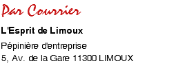 Par Courrier
L'Esprit de Limoux
Pépinière d'entreprise
5, Av. de la Gare 11300 LIMOUX