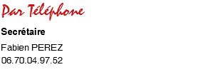 Par Téléphone
Secrétaire
Fabien PEREZ
06.70.04.97.52